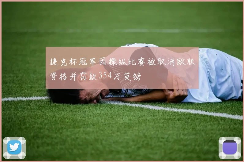 捷克杯冠军因操纵比赛被取消欧联资格并罚款354万英镑
