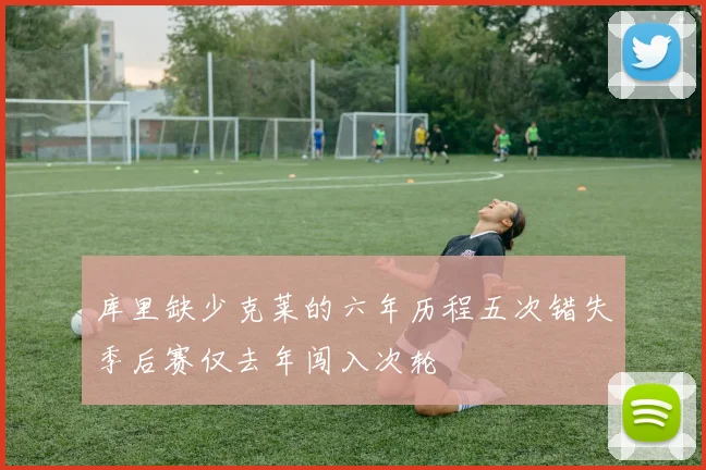 库里缺少克莱的六年历程五次错失季后赛仅去年闯入次轮